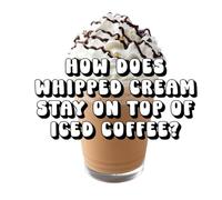 How Does Whipped Cream Stay on Top of Iced Coffee?