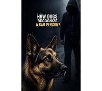 How Dogs Recognize a Bad Person?: The Science of Canine Instinct-How Dogs Detect Threats Through Scent, Behavior, and Energy to Protect You Naturally