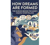 How Dreams Are Formed: The Science Behind the Mind's Nightly Storytelling