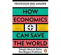 Cómo la economía puede salvar el mundo – Ideas sencillas para resolver nuestros mayores problemas