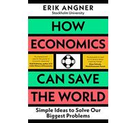 How Economics Can Save the World: Simple Ideas to Solve Our Biggest Problems
