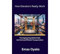 How Elevators Really Work: The Engineering Behind Safe and Efficient Vertical Transportation (Series: How Things in Engineering, Science, and ... the Hidden Mechanics of the Modern World)