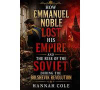 How Emmanuel Noble Lost His Empire and the Rise of the Soviet During the Bolshevik Revolution