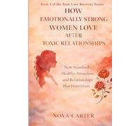 How Emotionally Strong Women Love After Toxic Relationships: New Standards, Healthy Attraction, and Relationships That Don’t Drain You (Toxic Love Recovery Series)