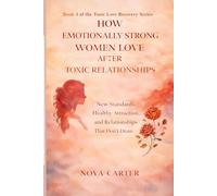 How Emotionally Strong Women Love After Toxic Relationships: New Standards, Healthy Attraction, and Relationships That Don’t Drain You (Toxic Love Recovery Series)