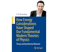 How Energy Considerations Have Shaped Our Fundamental Modern Theories of Physics: Theory and Key Historical Moments