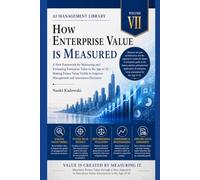 How ENTERPRISE VALUE IS MEASURED: A New Framework for Measuring and Evaluating Enterprise Value in the Age of AI-Making Future Value Visible to ... Investment Decisions (AI Management Library)