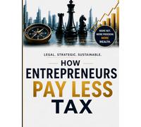How Entrepreneurs Pay Less Tax: Making the most of legal structure, holding companies, salaries & investments - step by step