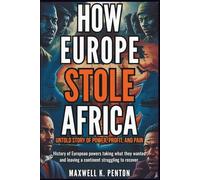 How Europe Stole Africa : Untold Story of Power, Profit and Pain: History of European Powers Taking What They Wanted and Leaving a Continent Struggling to Recover.