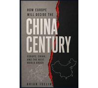 How Europe Will Decide the China Century: Europe, China, and the Next World Order