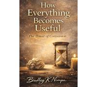 How Everything Becomes Useful: The Power of Conversion