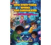 How Everything Works for Curious Kids: Illustrated STEM Stories About Science, Technology, and Discovery