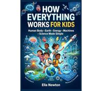 HOW EVERYTHING WORKS FOR KIDS: Human Body - Earth - Energy - Machines - Science Made Simple