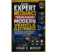 How Expert Mechanics Troubleshoot Modern Vehicle Electronics: Learn the Hands-On Process for Diagnosing Electrical Problems Without Guesswork