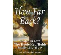 How Far Back?: Rooted in Love: Heeb/Heb/Hebb Family 1682-1803+