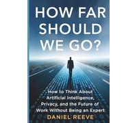 How Far Should We Go?: How to Think About Artificial Intelligence, Privacy, and the Future of Work Without Being an Expert