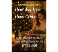 How Far You’ve Come: HOLIDAY CELEBRATION OF YOUR PROGRESS, REWIRE YOUR MIND, REMEMBER YOUR LIGHT (Season to Celebrate)