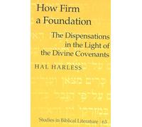 How Firm a Foundation: The Dispensations in the Light of the Divine Covenants: 63 (Studies in Biblical Literature)