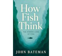 How Fish Think: The Hidden Intelligence of Life Beneath the Surface
