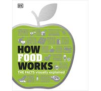 How Food Works: The Facts Visually Explained (How Things Work) (DK How Stuff Works)