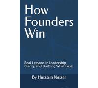 How Founders Win: Real Lessons in Leadership, Clarity, and Building What Lasts (The Founder’s Compass)