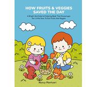 How Fruits & Veggies Saved The Day: A Bright And Colorful Coloring Book That Encourages Our Little Ones To Eat Fruits And Veggies. (Color Me Healthy)