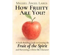 How Fruity Are You?: A Faith-Building Guide to Growing the Fruit of the Spirit and Harvesting a Christ-like Character