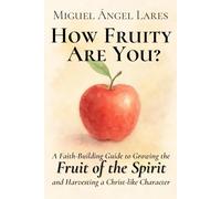 How Fruity Are You?: A Faith-Building Guide to Growing the Fruit of the Spirit and Harvesting a Christ-like Character