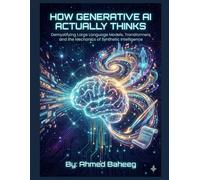 How Generative AI Actually Thinks: Demystifying Large Language Models, Transformers, and the Mechanics of Synthetic Intelligence