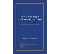 How George Rogers Clark won the Northwest: and other essays in western history