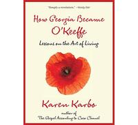 How Georgia Became O'Keeffe: Lessons On The Art Of Living