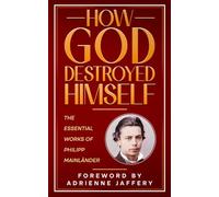 How God Destroyed Himself: The Essential Works Of Philipp Mainländer