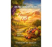 How God Forms A Fruitful Life: Learning To Live From The Vine