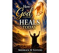 HOW GOD HEALS TODAY: Five Ways Healing Is Received and Ministered