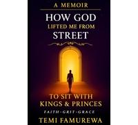 How God Lifted Me From Street to Sit with Kings and Princes: A Memoir of Faith, Grit, and the Grace That Carried Me