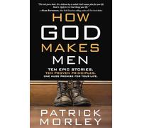 How God Makes Men: Ten Epic Stories. Ten Proven Principles. One Huge Promise for Your Life.