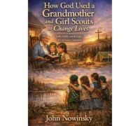 How God Used a Grandmother and Girl Scouts to Change Lives: Faith, Family, and the Legacy of Love Across Generations