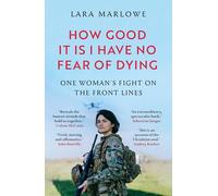 How Good It Is I have No Fear of Dying: One Woman's Fight on the Front Lines