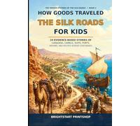 How Goods Traveled the Silk Roads for Kids: 24 Evidence-Based Stories of Caravans, Camels, Ships, Ports, Packing, and Routes Across Continents (The Hidden Systems of the Silk Roads for Kids)