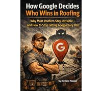 How Google Decides Who Wins in Roofing: Why Most Roofers Stay Invisible - and How to Stop Letting Google Bury You (Inspector Roofing Protocols™ Authority System)