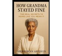 How Grandma Stayed Fine The Real Secrets to Aging Like You Mean It