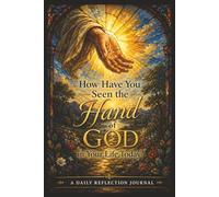 How Have You Seen the Hand of God in Your Life Today?: A Daily Reflection Journal for Gratitude, Answered Prayers and Quiet Moments of Grace