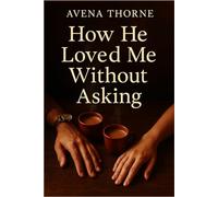 How He Loved Me Without Asking: A quiet love story about healing, unspoken feelings, and second chances