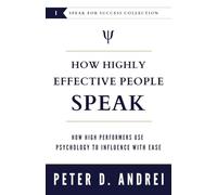 How Highly Effective People Speak: How High Performers Use Psychology to Influence With Ease: 1 (Speak for Success)