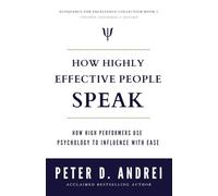 How Highly Effective People Speak: How High Performers Use Psychology to Influence With Ease: 1 (Speak for Success)