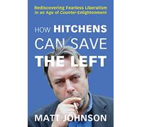 How Hitchens Can Save the Left: Rediscovering Fearless Liberalism in an Age of Counter-Enlightenment
