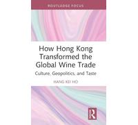 How Hong Kong Transformed the Global Wine Trade: Culture, Geopolitics, and Taste