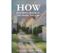 How: How Better Questions Can Change Your Life