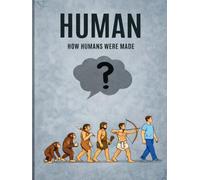 How Humans Were Made: A Simple and Fascinating Guide to Human Evolution, Origins, and the Science of Life
