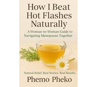 How I Beat Hot Flashes Naturally: A Woman-to-Woman Guide to Navigating Menopause Together (Women’s Natural Health)